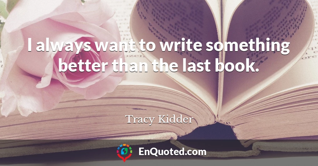 I always want to write something better than the last book.