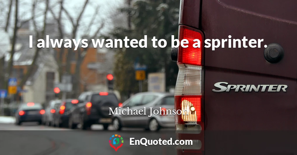 I always wanted to be a sprinter.