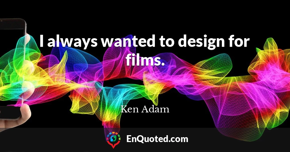 I always wanted to design for films.