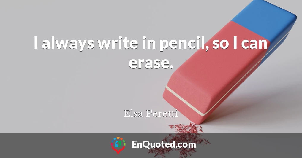 I always write in pencil, so I can erase.