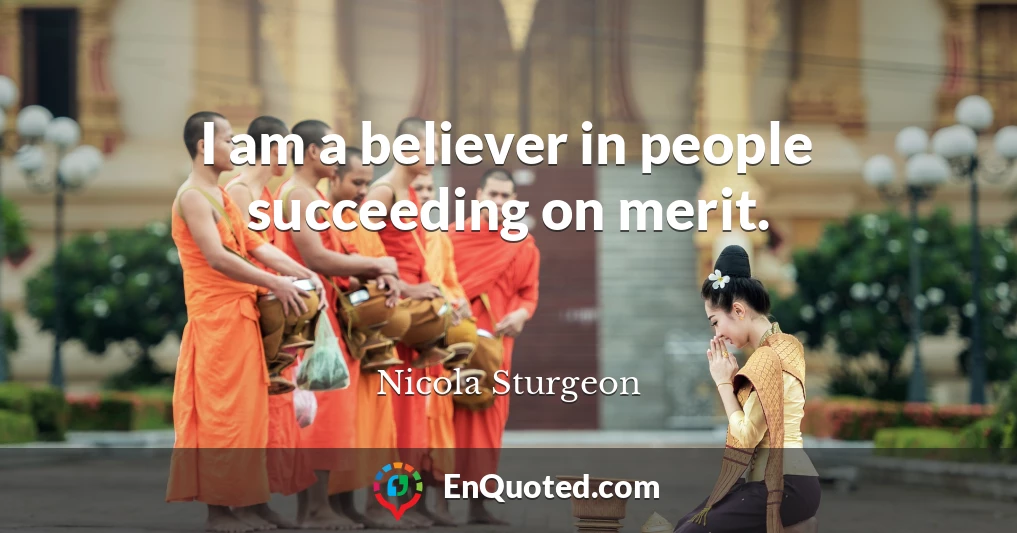 I am a believer in people succeeding on merit.