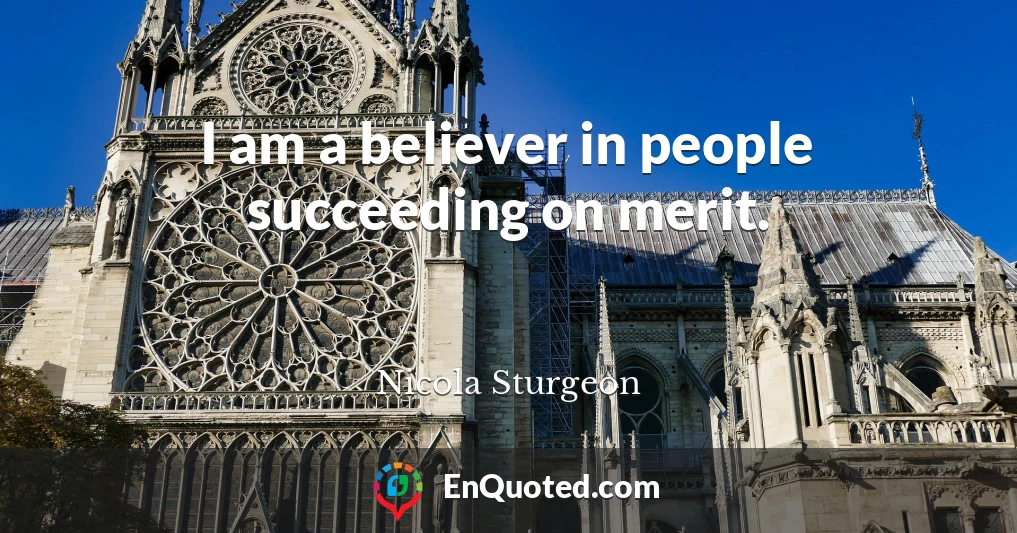 I am a believer in people succeeding on merit.