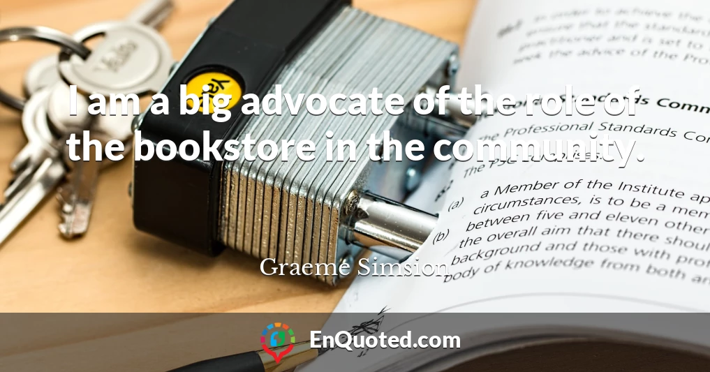 I am a big advocate of the role of the bookstore in the community.