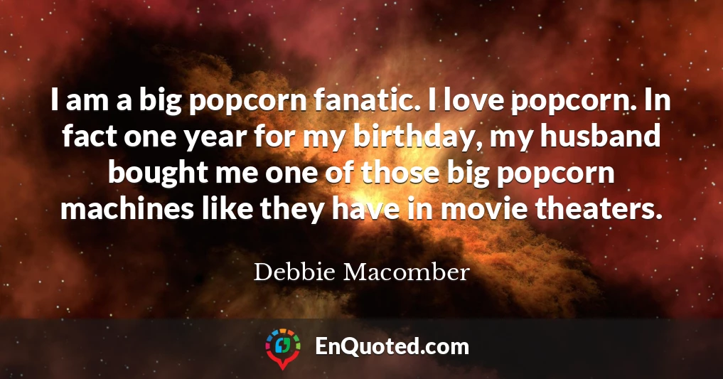 I am a big popcorn fanatic. I love popcorn. In fact one year for my birthday, my husband bought me one of those big popcorn machines like they have in movie theaters.