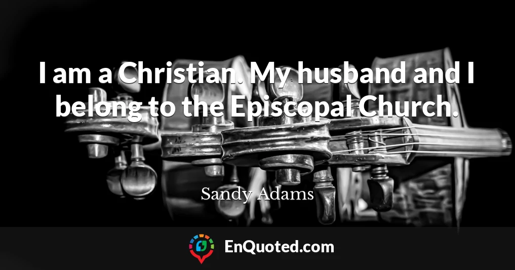 I am a Christian. My husband and I belong to the Episcopal Church.