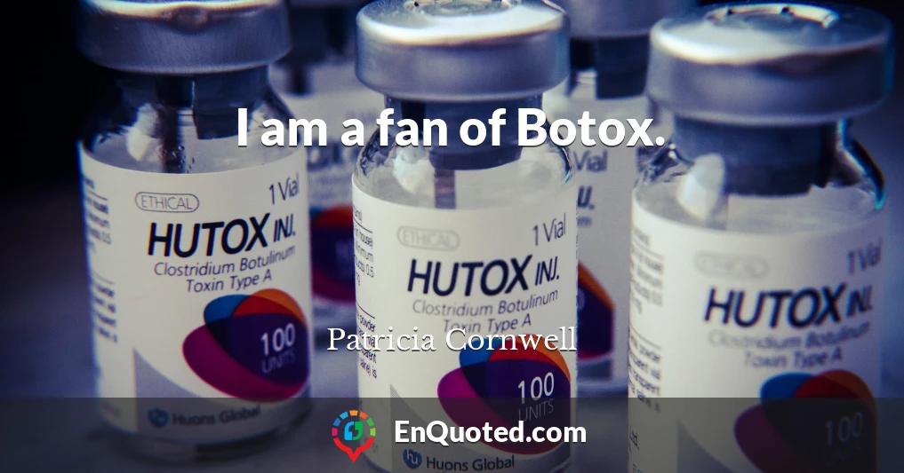 I am a fan of Botox.