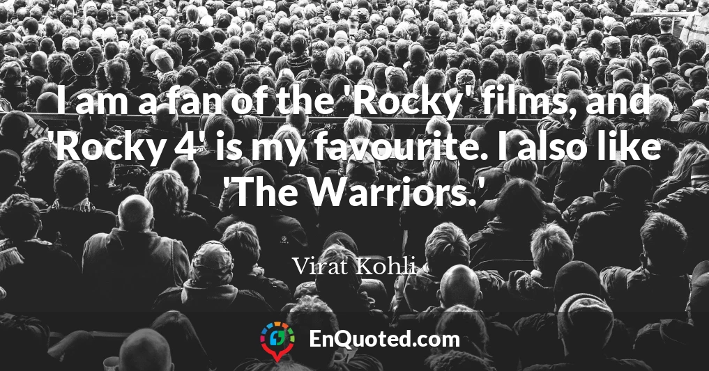 I am a fan of the 'Rocky' films, and 'Rocky 4' is my favourite. I also like 'The Warriors.'