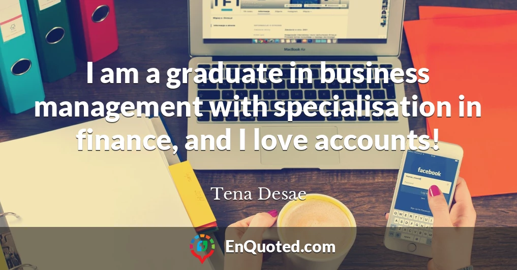 I am a graduate in business management with specialisation in finance, and I love accounts!