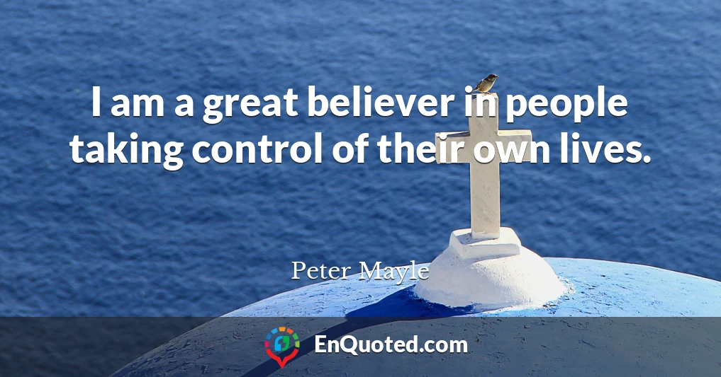 I am a great believer in people taking control of their own lives.