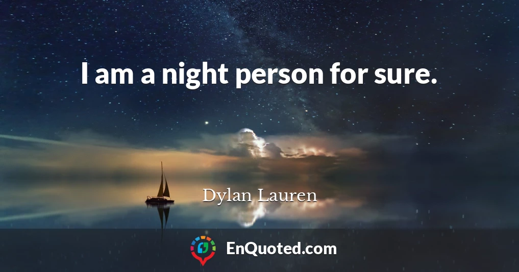 I am a night person for sure.