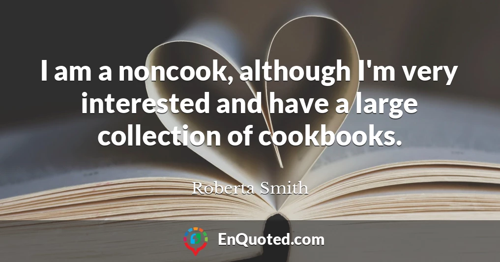 I am a noncook, although I'm very interested and have a large collection of cookbooks.