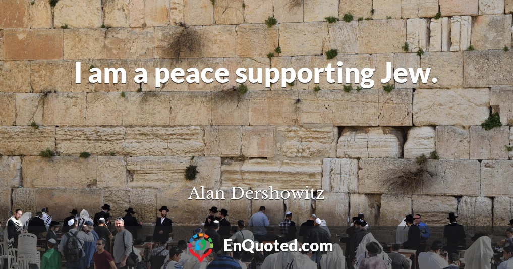 I am a peace supporting Jew.