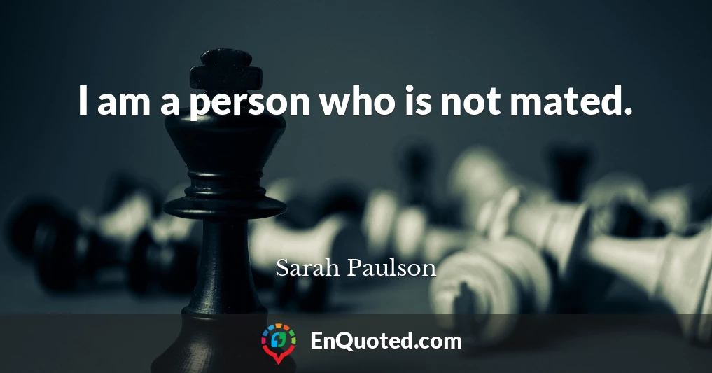 I am a person who is not mated.