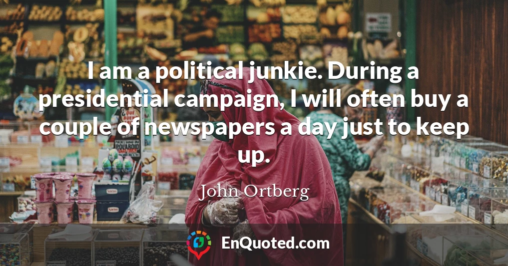 I am a political junkie. During a presidential campaign, I will often buy a couple of newspapers a day just to keep up.