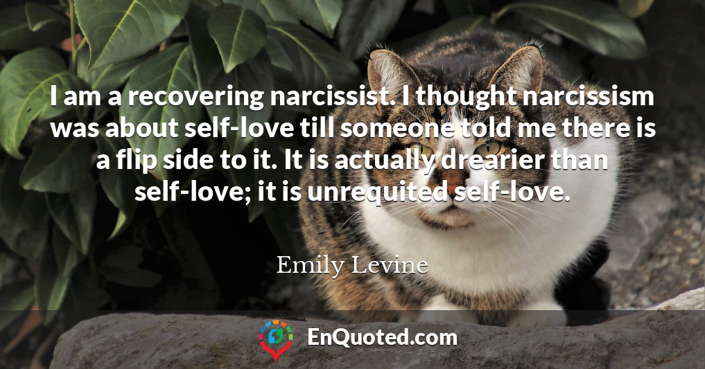 I am a recovering narcissist. I thought narcissism was about self-love till someone told me there is a flip side to it. It is actually drearier than self-love; it is unrequited self-love.
