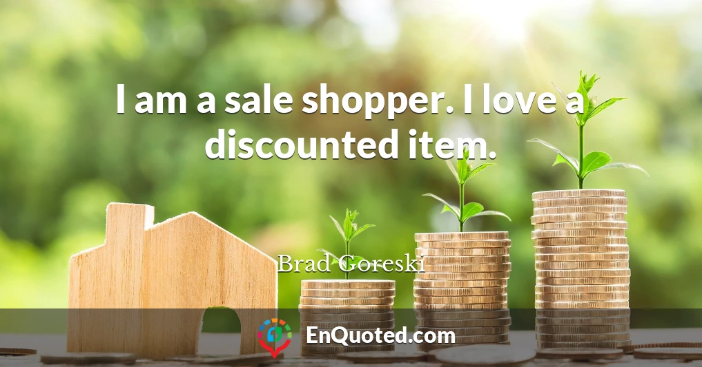 I am a sale shopper. I love a discounted item.