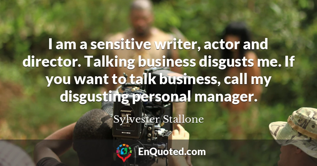 I am a sensitive writer, actor and director. Talking business disgusts me. If you want to talk business, call my disgusting personal manager.