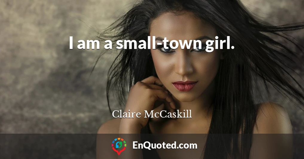 I am a small-town girl.