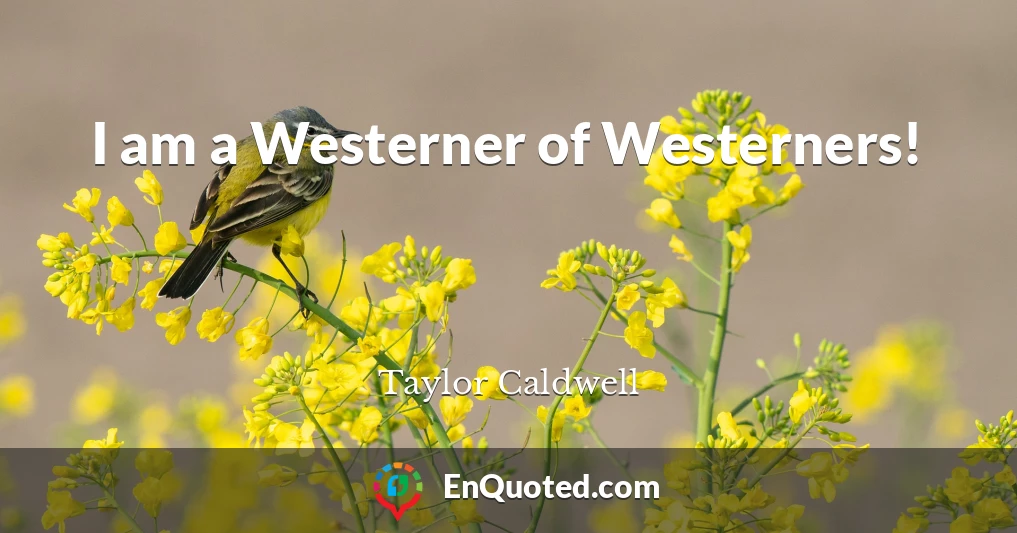 I am a Westerner of Westerners!