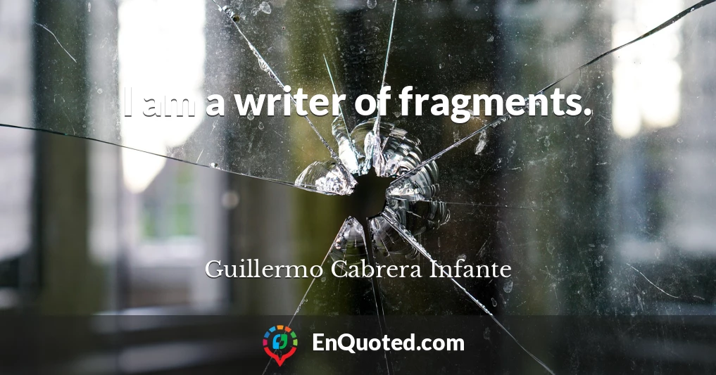 I am a writer of fragments.