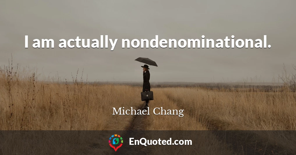 I am actually nondenominational.