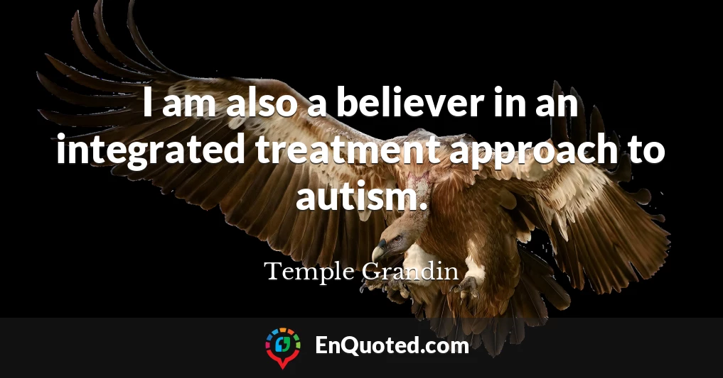 I am also a believer in an integrated treatment approach to autism.
