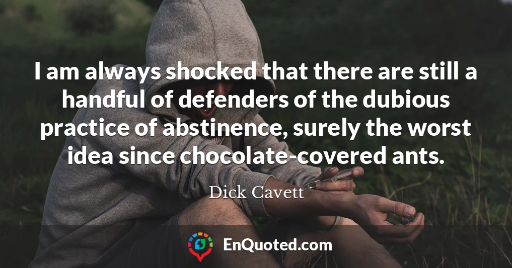 I am always shocked that there are still a handful of defenders of the dubious practice of abstinence, surely the worst idea since chocolate-covered ants.