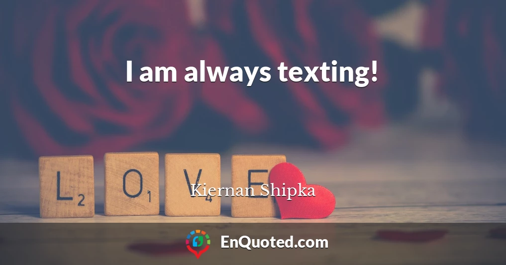 I am always texting!