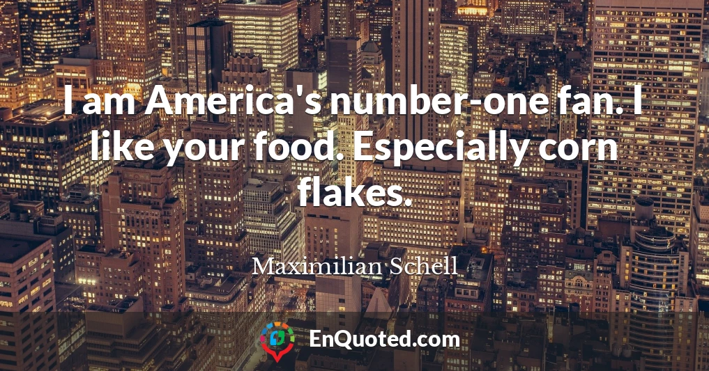 I am America's number-one fan. I like your food. Especially corn flakes.