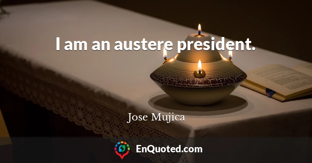 I am an austere president.