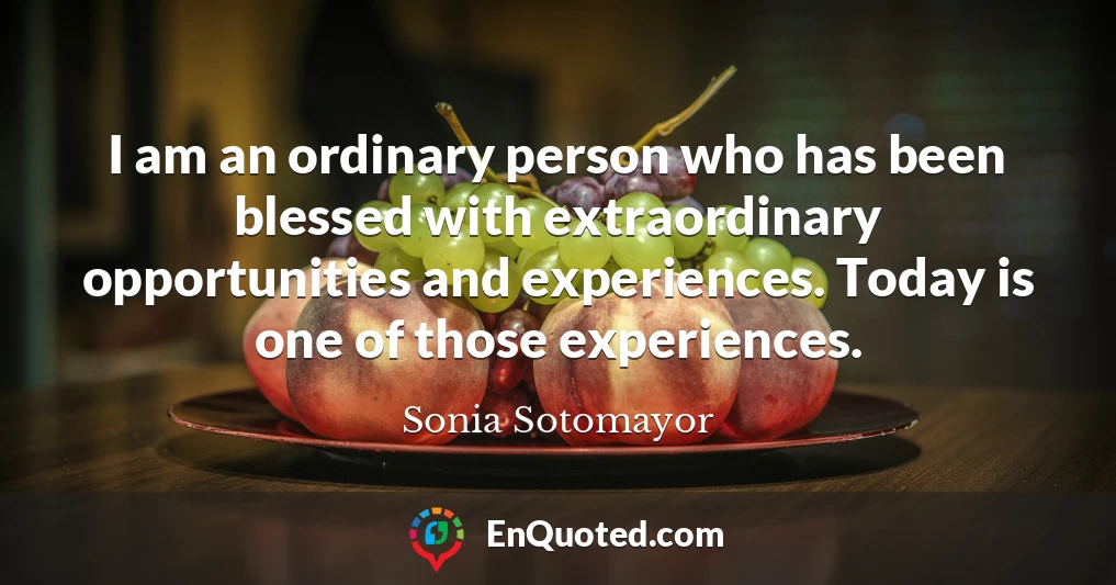 I am an ordinary person who has been blessed with extraordinary opportunities and experiences. Today is one of those experiences.