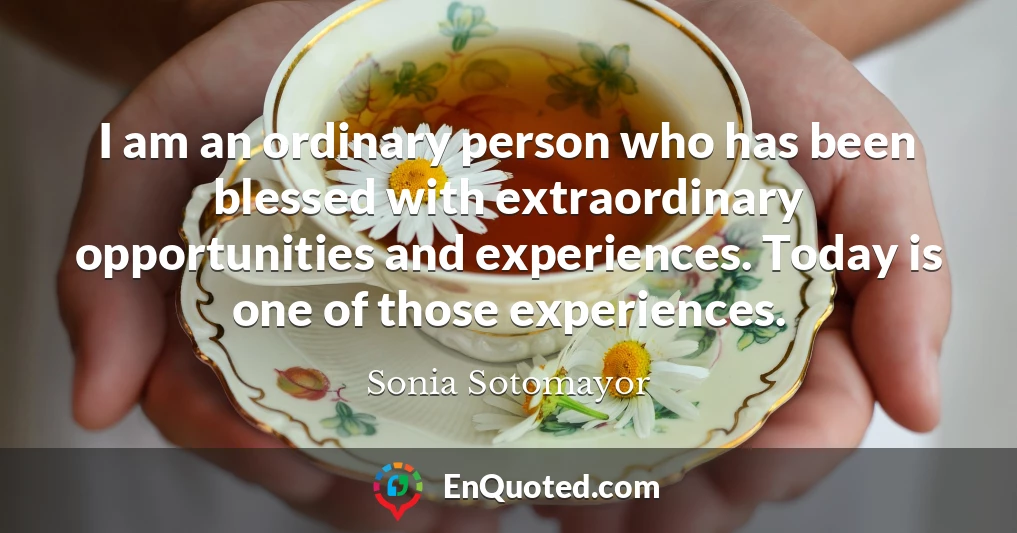 I am an ordinary person who has been blessed with extraordinary opportunities and experiences. Today is one of those experiences.