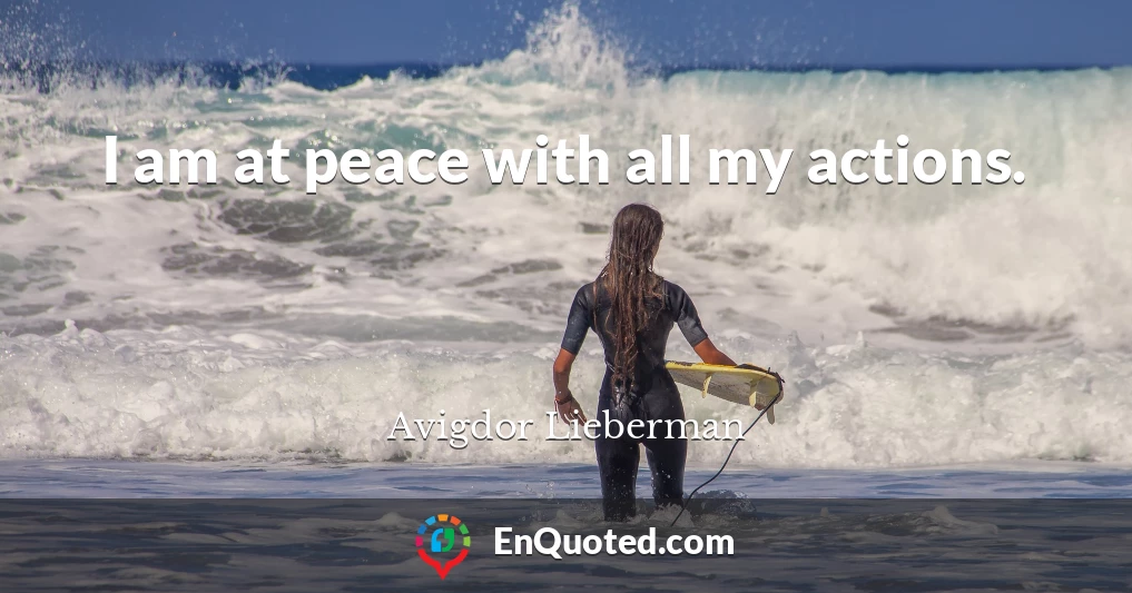 I am at peace with all my actions.