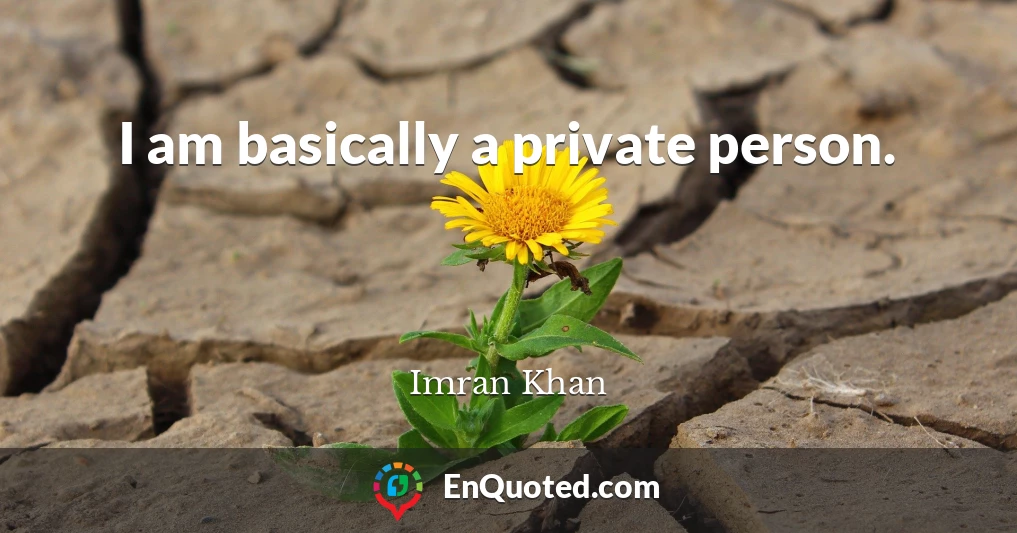 I am basically a private person.