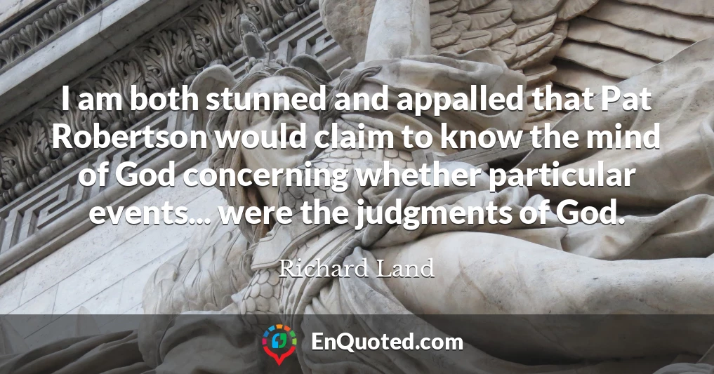 I am both stunned and appalled that Pat Robertson would claim to know the mind of God concerning whether particular events... were the judgments of God.