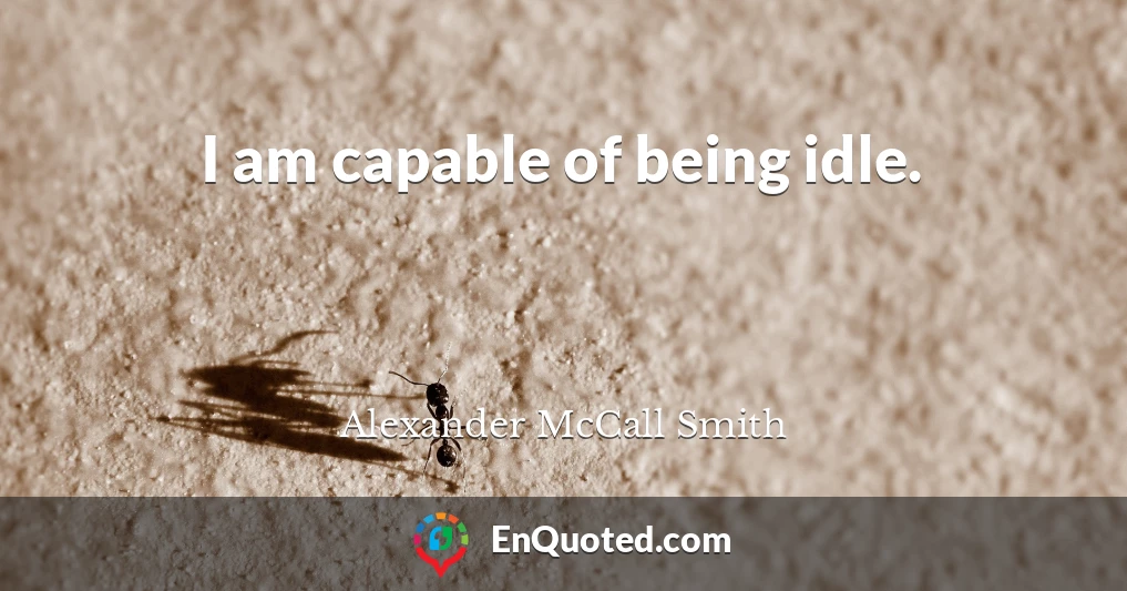 I am capable of being idle.