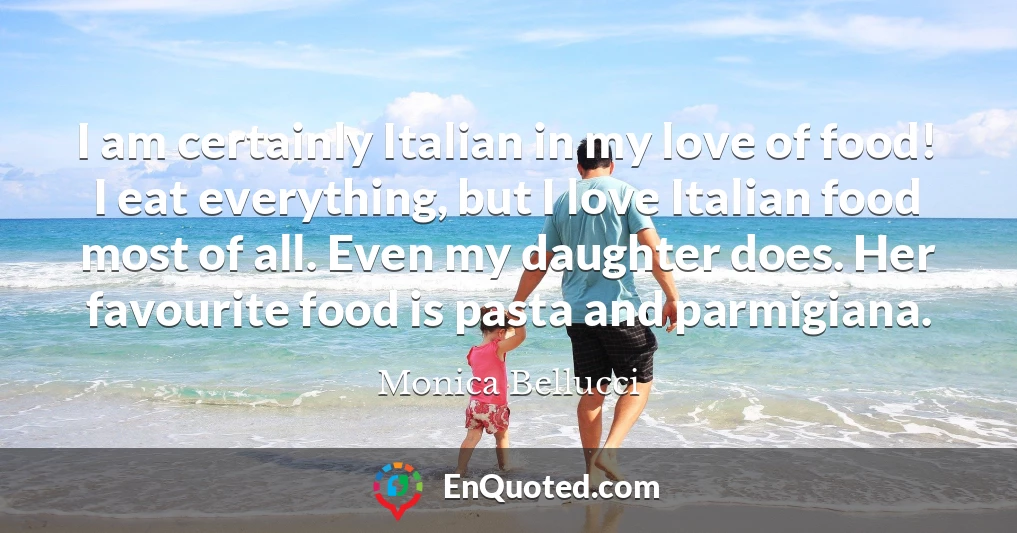 I am certainly Italian in my love of food! I eat everything, but I love Italian food most of all. Even my daughter does. Her favourite food is pasta and parmigiana.