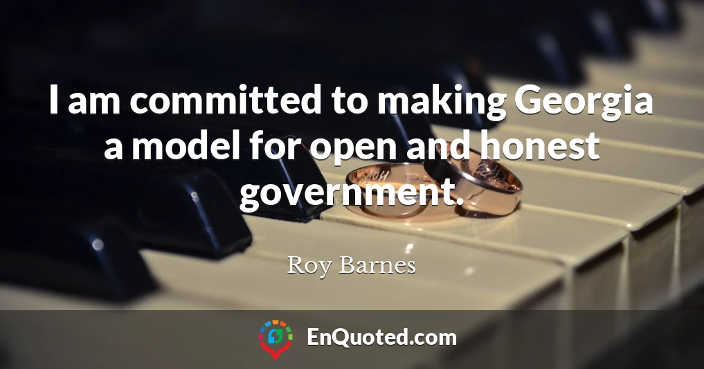 I am committed to making Georgia a model for open and honest government.