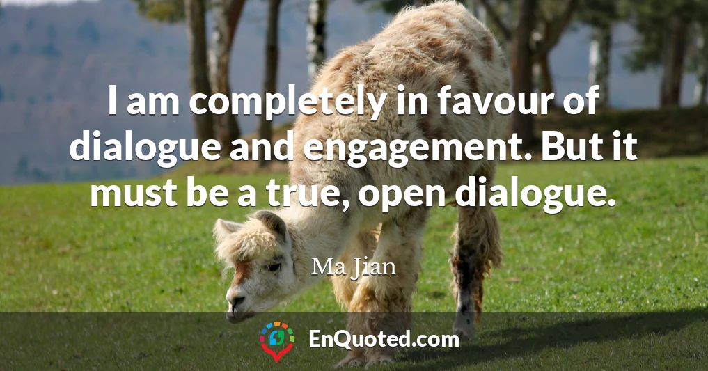 I am completely in favour of dialogue and engagement. But it must be a true, open dialogue.