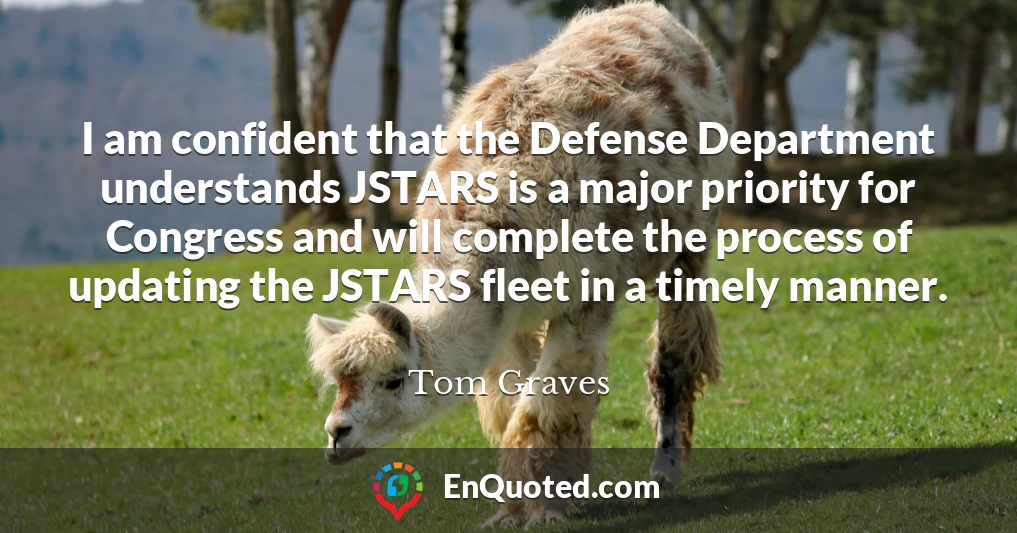 I am confident that the Defense Department understands JSTARS is a major priority for Congress and will complete the process of updating the JSTARS fleet in a timely manner.