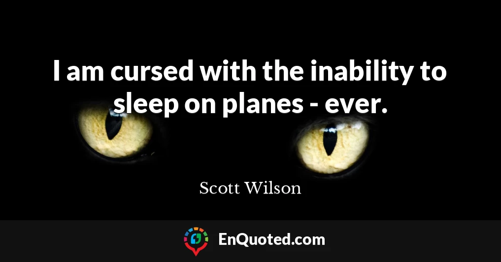 I am cursed with the inability to sleep on planes - ever.