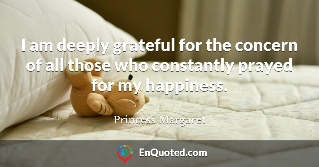 I am deeply grateful for the concern of all those who constantly prayed for my happiness.