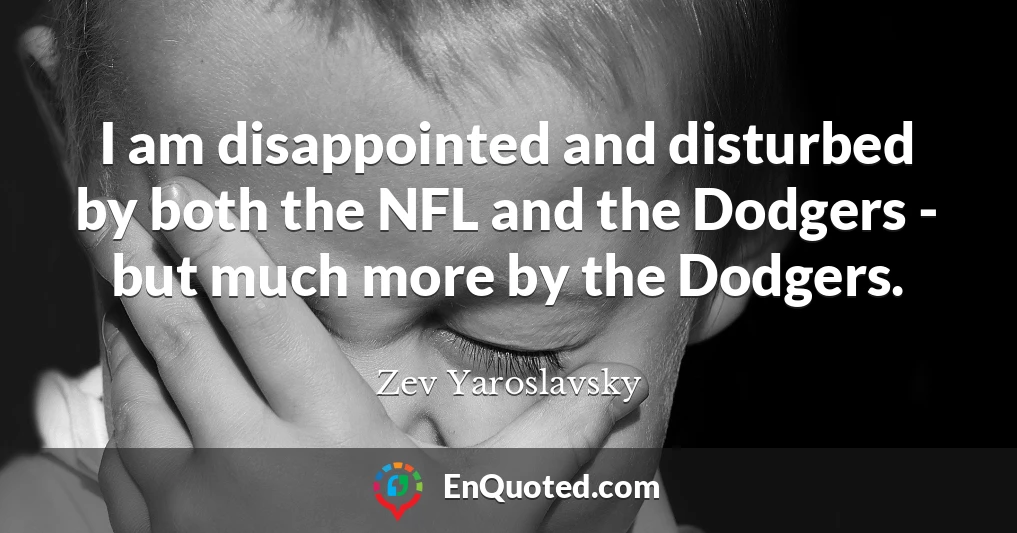 I am disappointed and disturbed by both the NFL and the Dodgers - but much more by the Dodgers.