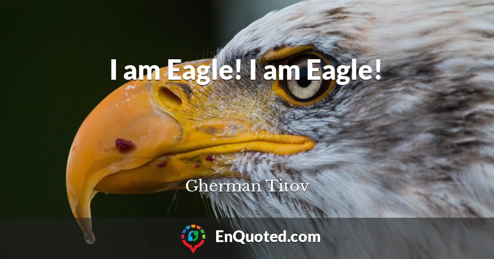 I am Eagle! I am Eagle!