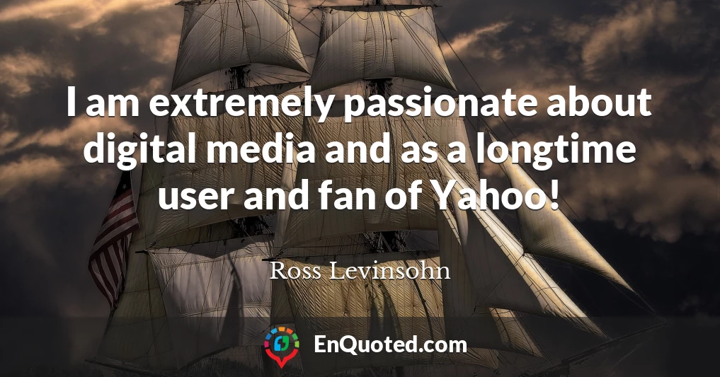 I am extremely passionate about digital media and as a longtime user and fan of Yahoo!
