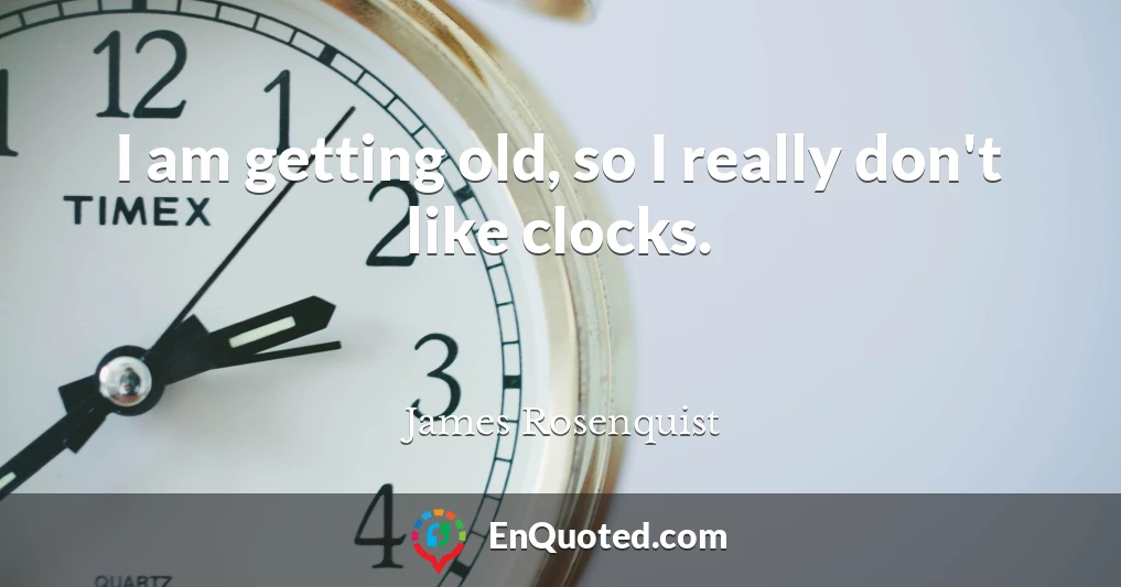 I am getting old, so I really don't like clocks.