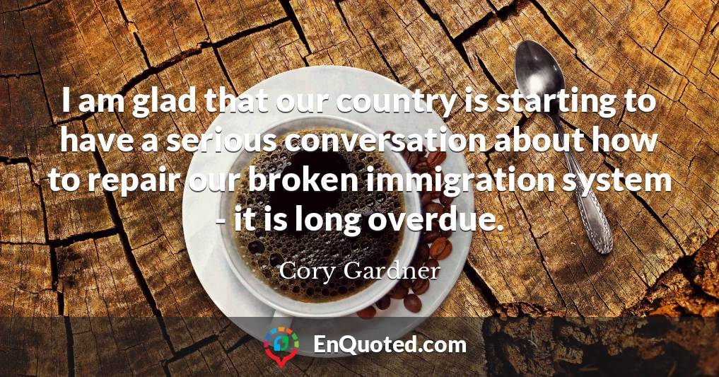 I am glad that our country is starting to have a serious conversation about how to repair our broken immigration system - it is long overdue.