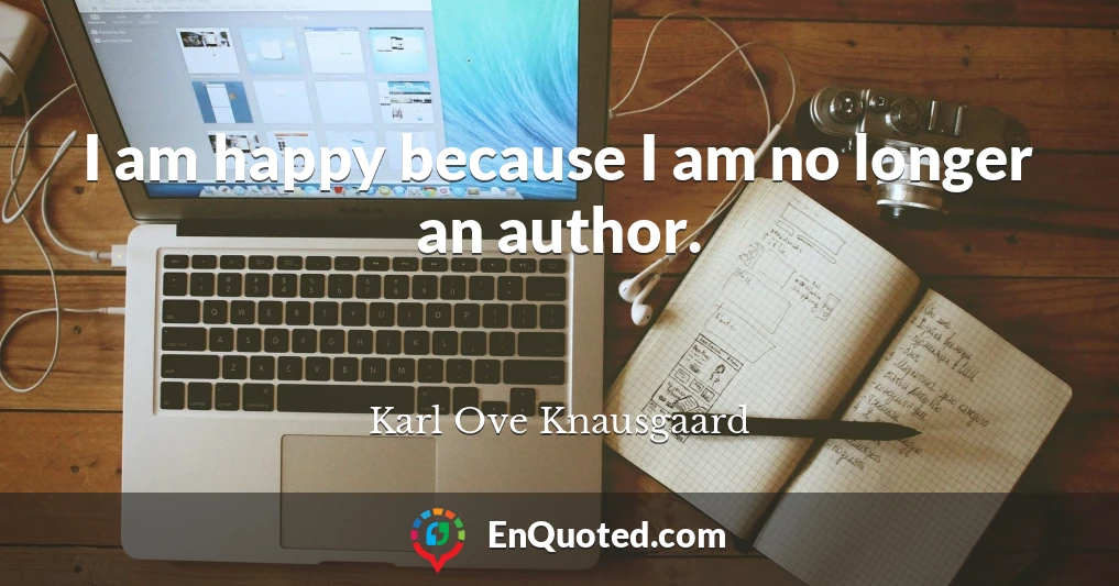 I am happy because I am no longer an author.