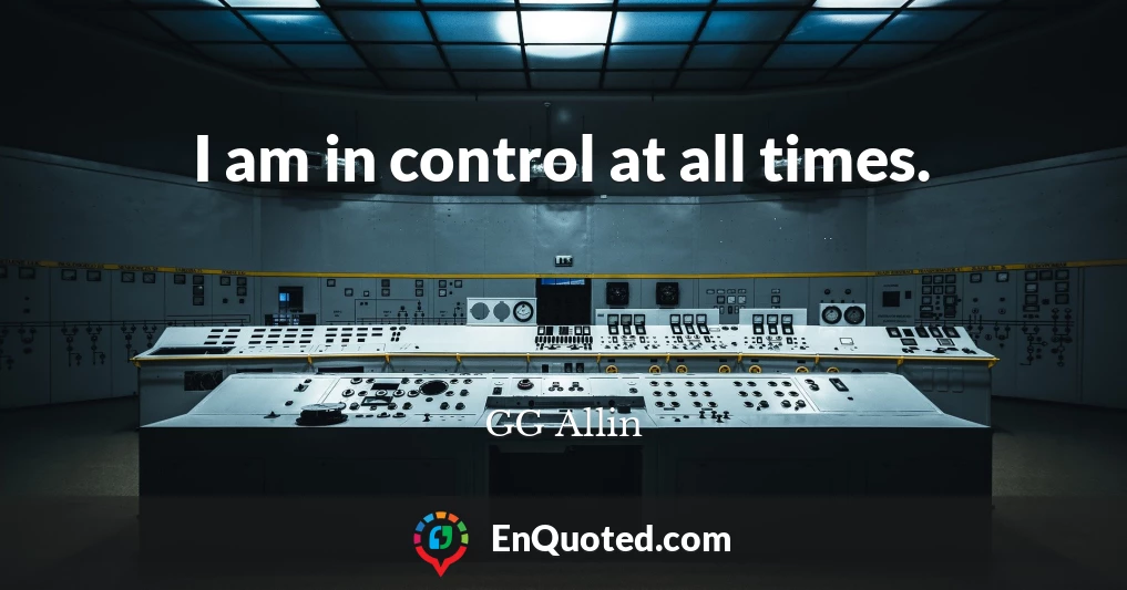 I am in control at all times.
