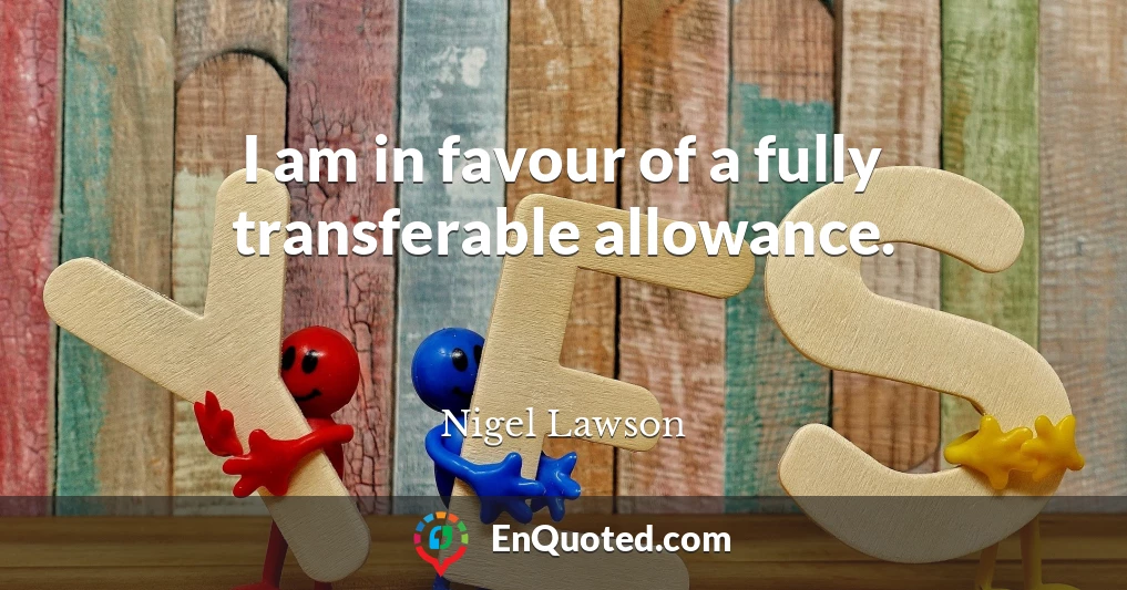 I am in favour of a fully transferable allowance.